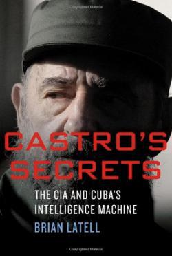 Castro's Secrets: The CIA and Cuba's Intelligence Machine, by Brian Latell.
