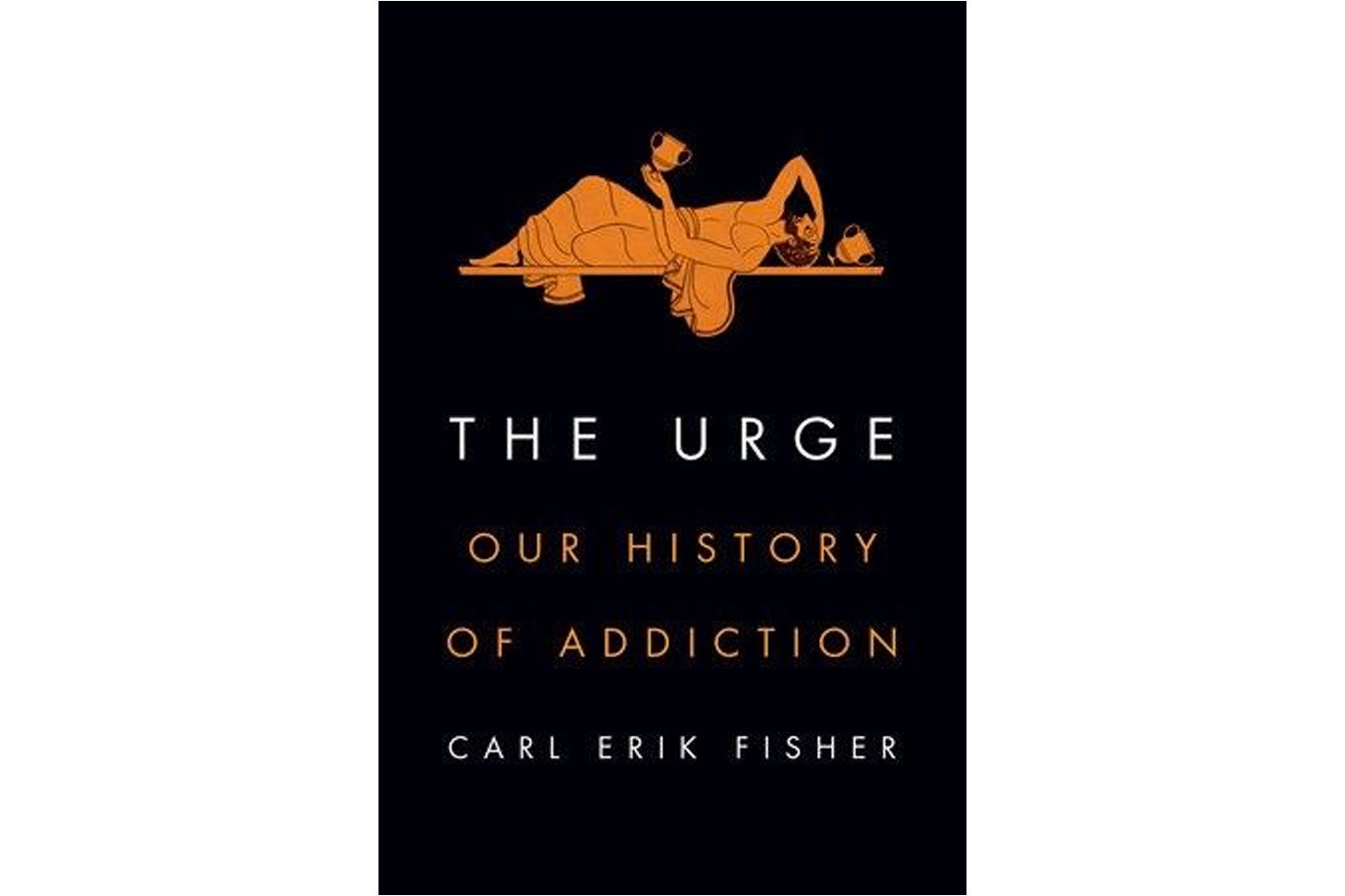 The cover of The Urge: Our History of Addiction by Carl Erik Fisher shows an Ancient Greek-style woman laying down with her hand on her head and a goblet in her hand.