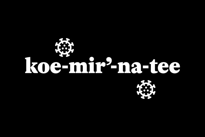 The words "koe-mir'-na-tee," with cartoons of COVID molecules.
