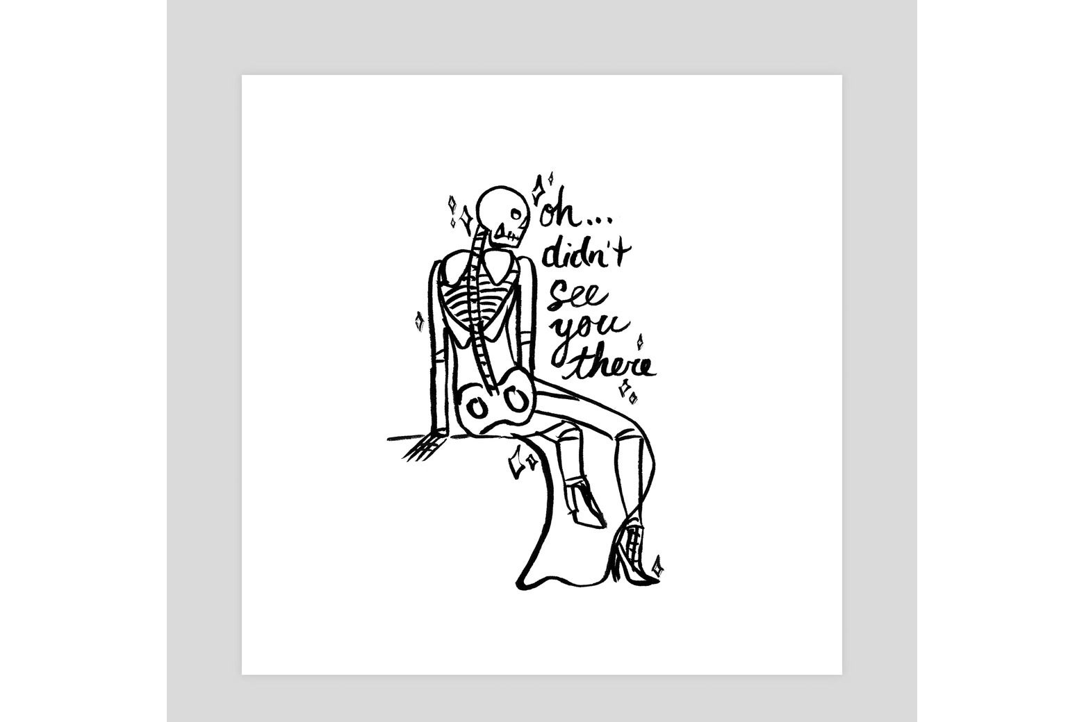 A print of a skeleton looking over its shoulder and saying, "Oh ... didn't see you there."