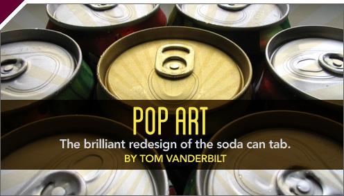 Pop Art. The brilliant redesign of the soda can tab. By Tom Vanderbilt