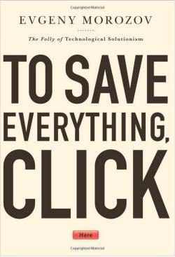 To Save Everything, Click Here, by Evgeny Morozov.