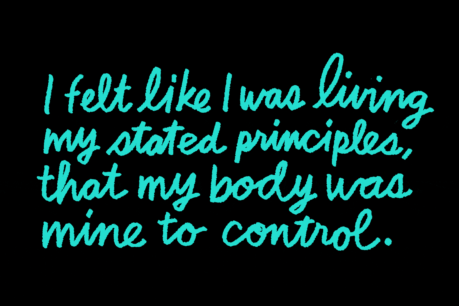 "I felt like I was living my stated principles, that my body was mine to control." - Anna Holmes