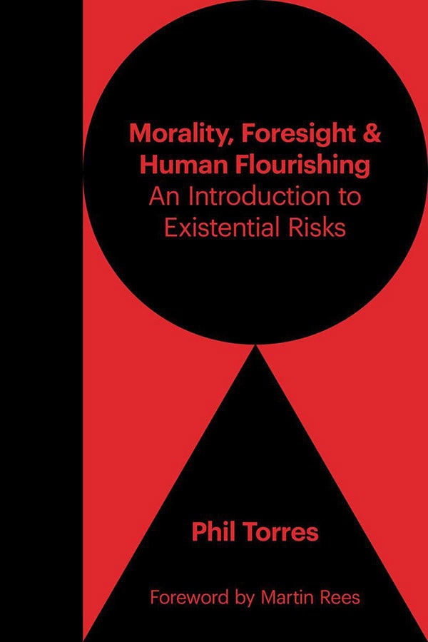 The cover of Morality, Foresight, and Human Flourishing: An Introduction to Existential Risks by Phil Torres.