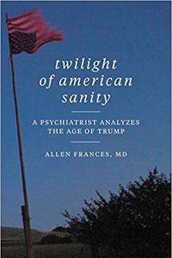 Twilight of American Sanity: A Psychiatrist Analyzes the Age of Trump