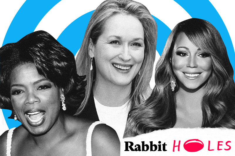 Oprah Winfrey, Meryl Streep, Mariah Carey. 