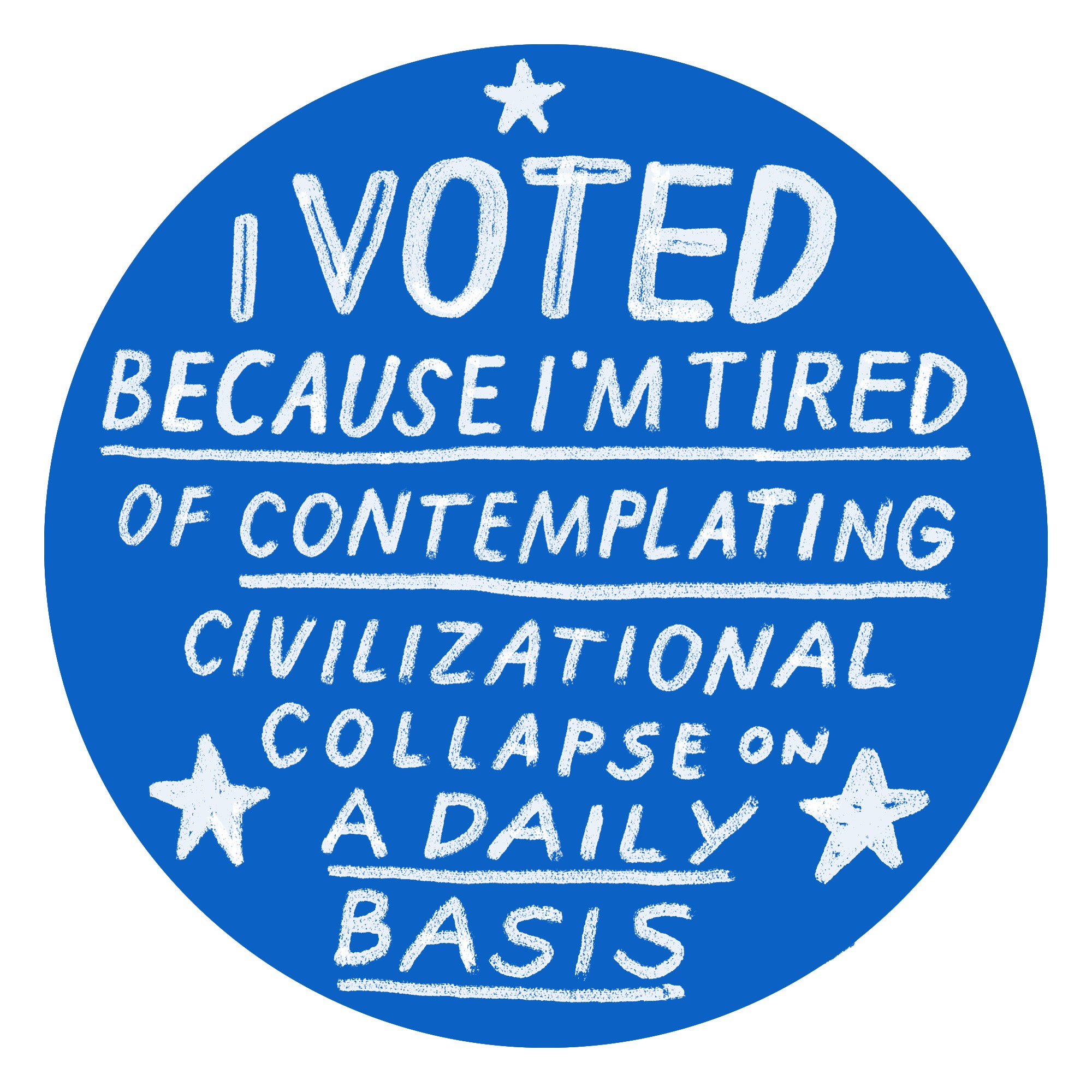 "I voted because I'm tired of contemplating civilizational collapse on a daily basis" sticker