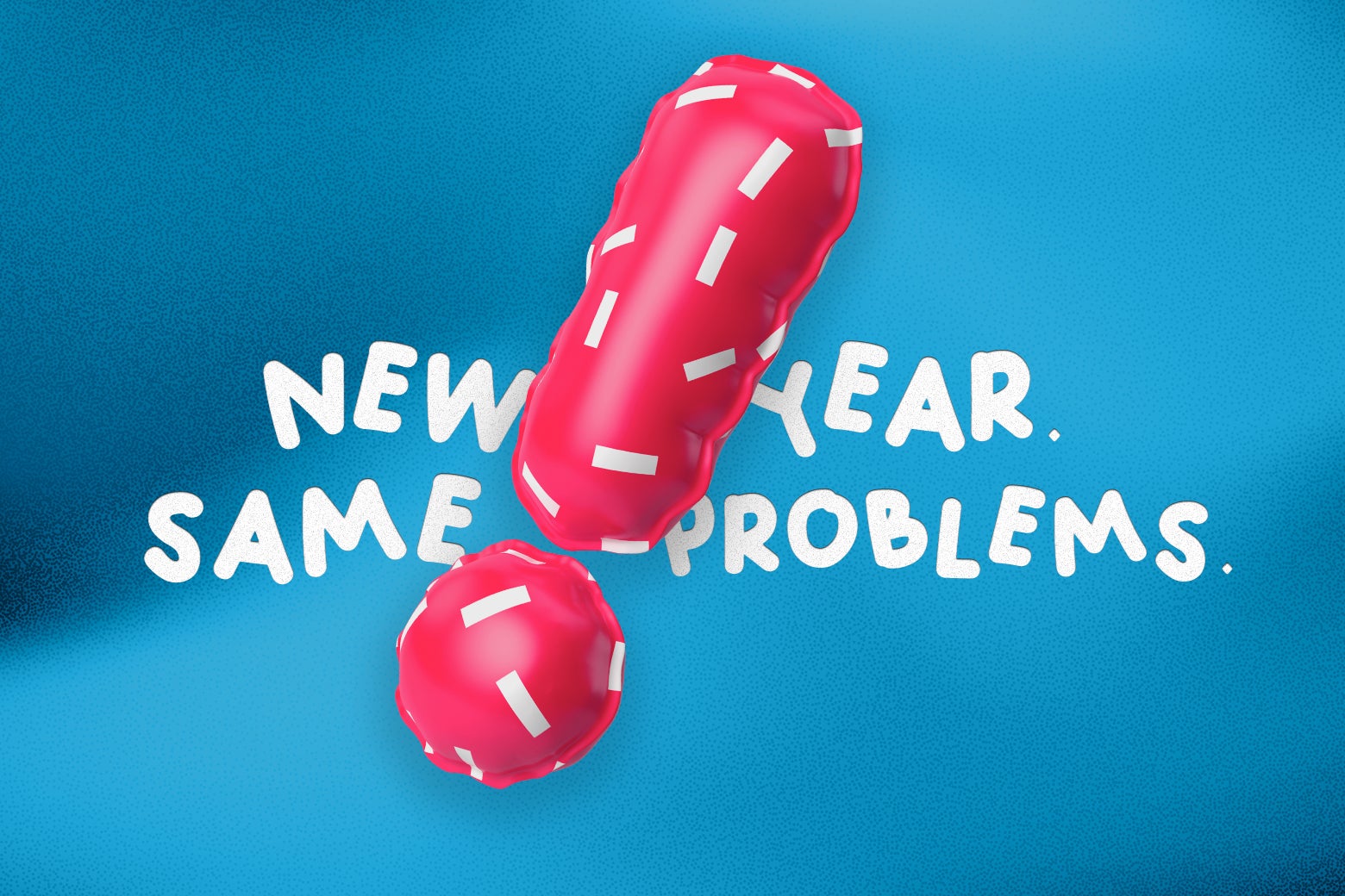New year, same problems with an exclamation point.