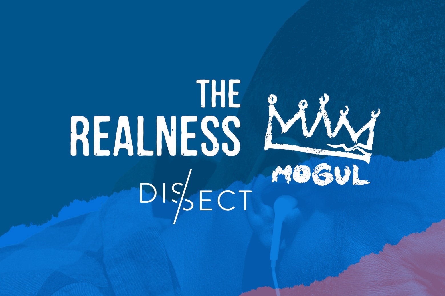 Logos for The Realness, Mogul, and Dissect podcasts over a photo of a man listening to headphones.