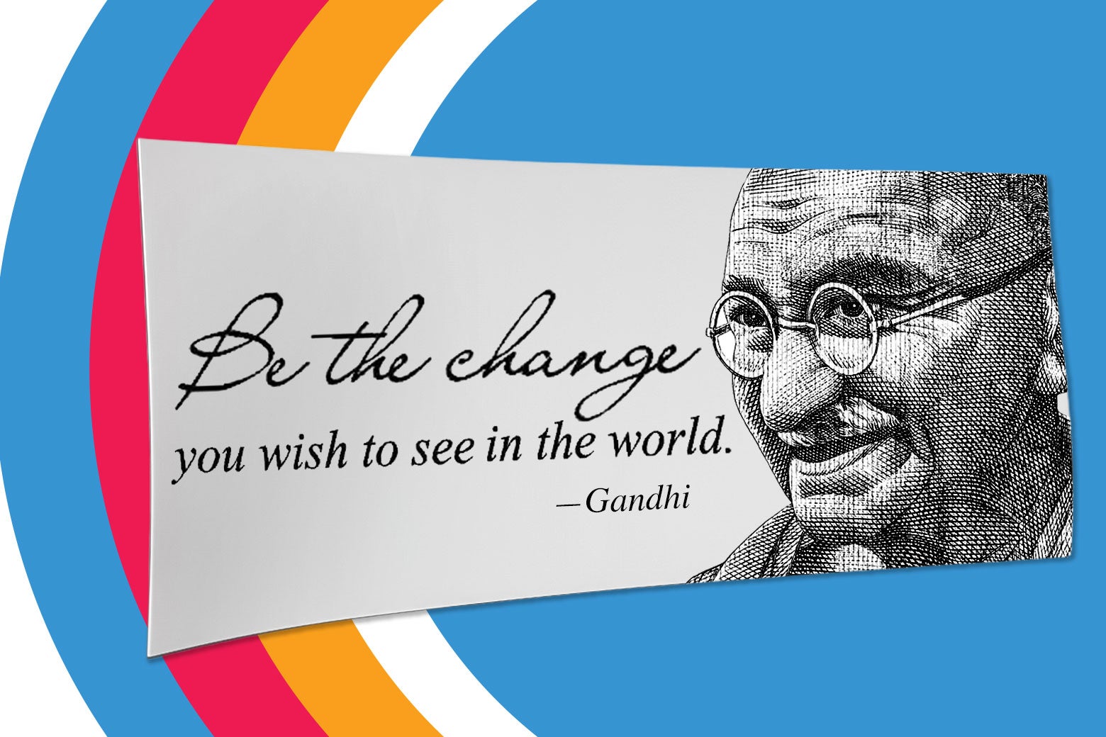 Gandhi Never Said “Be the Change.” Its Actual Origin Story Is Astounding. Gandhi Never Said “Be the Change.” Its Actual Origin Story Is Astounding.