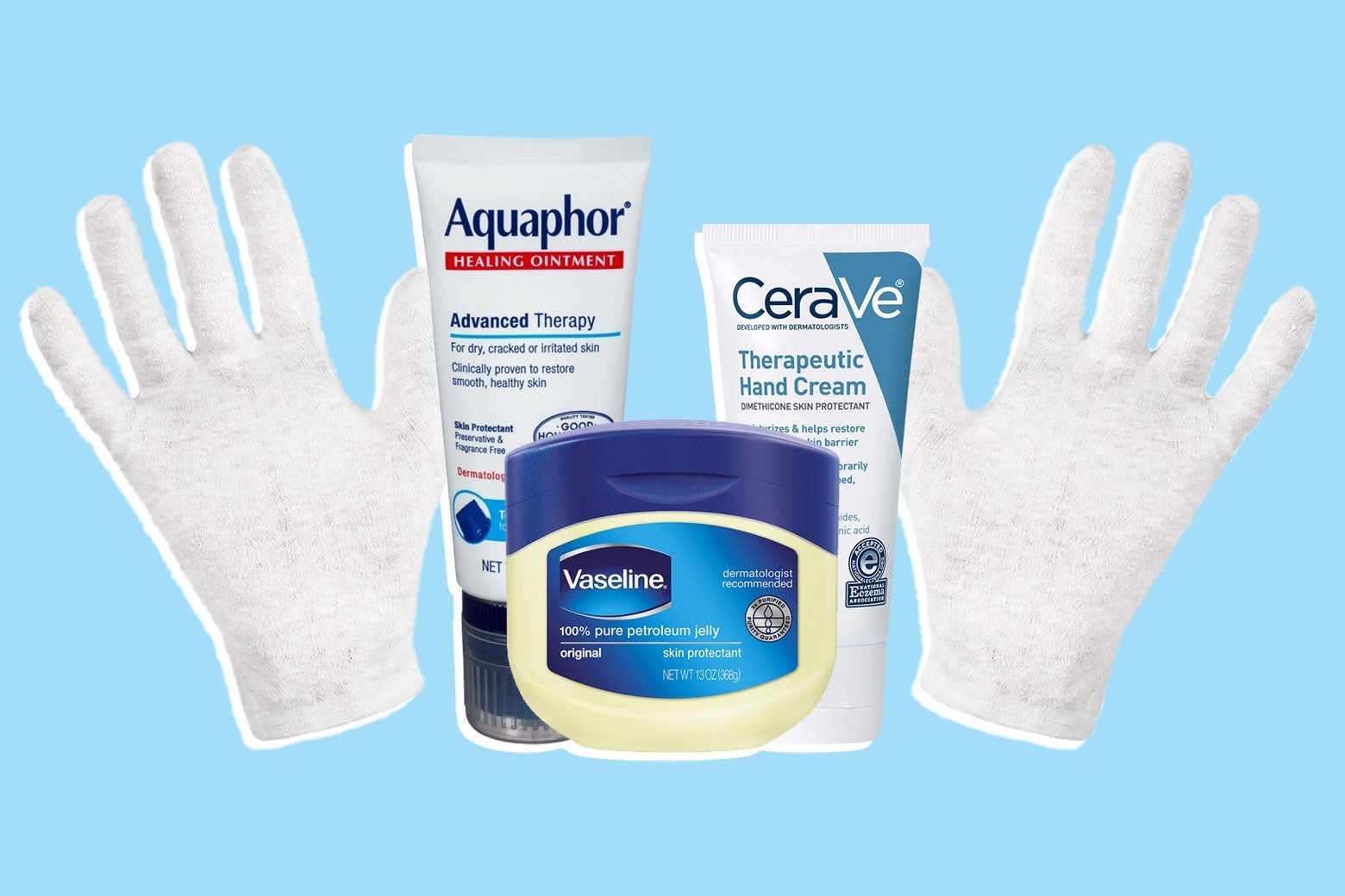 White gloves, Aquaphor, Vaseline, and CeraVe. 