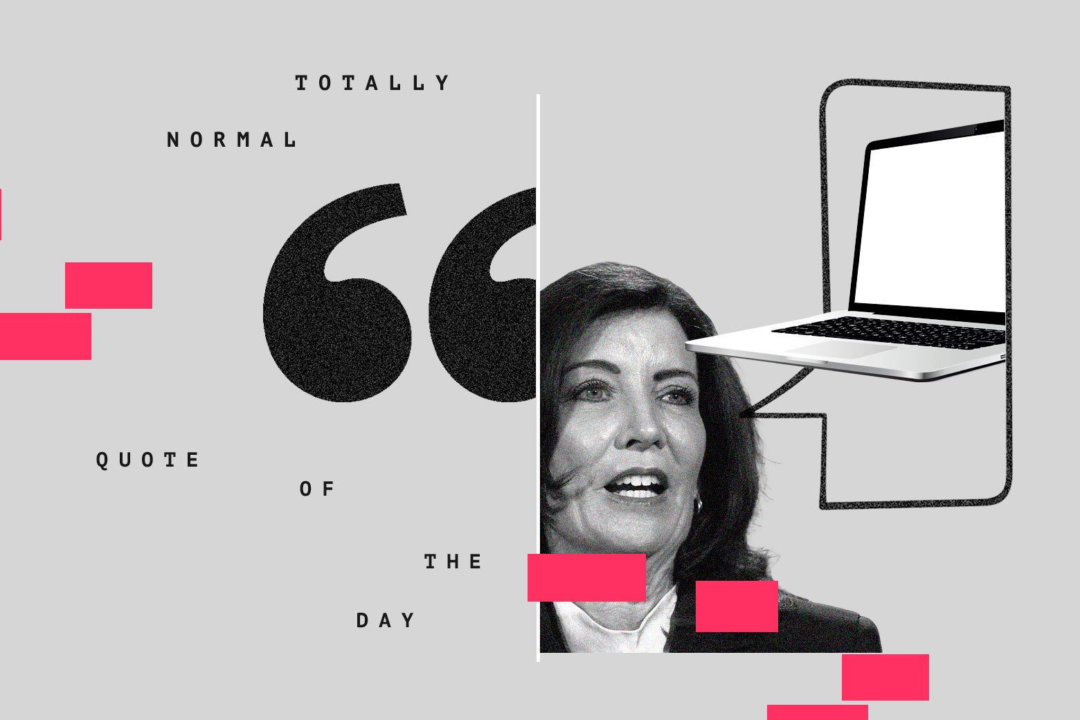 An illustration with the words "Totally Normal Quote of the Day" on one side, and on the other, New York Gov. Kathy Hochul's face with a speech bubble coming out of it. Inside the speech bubble is an image of a laptop. 
