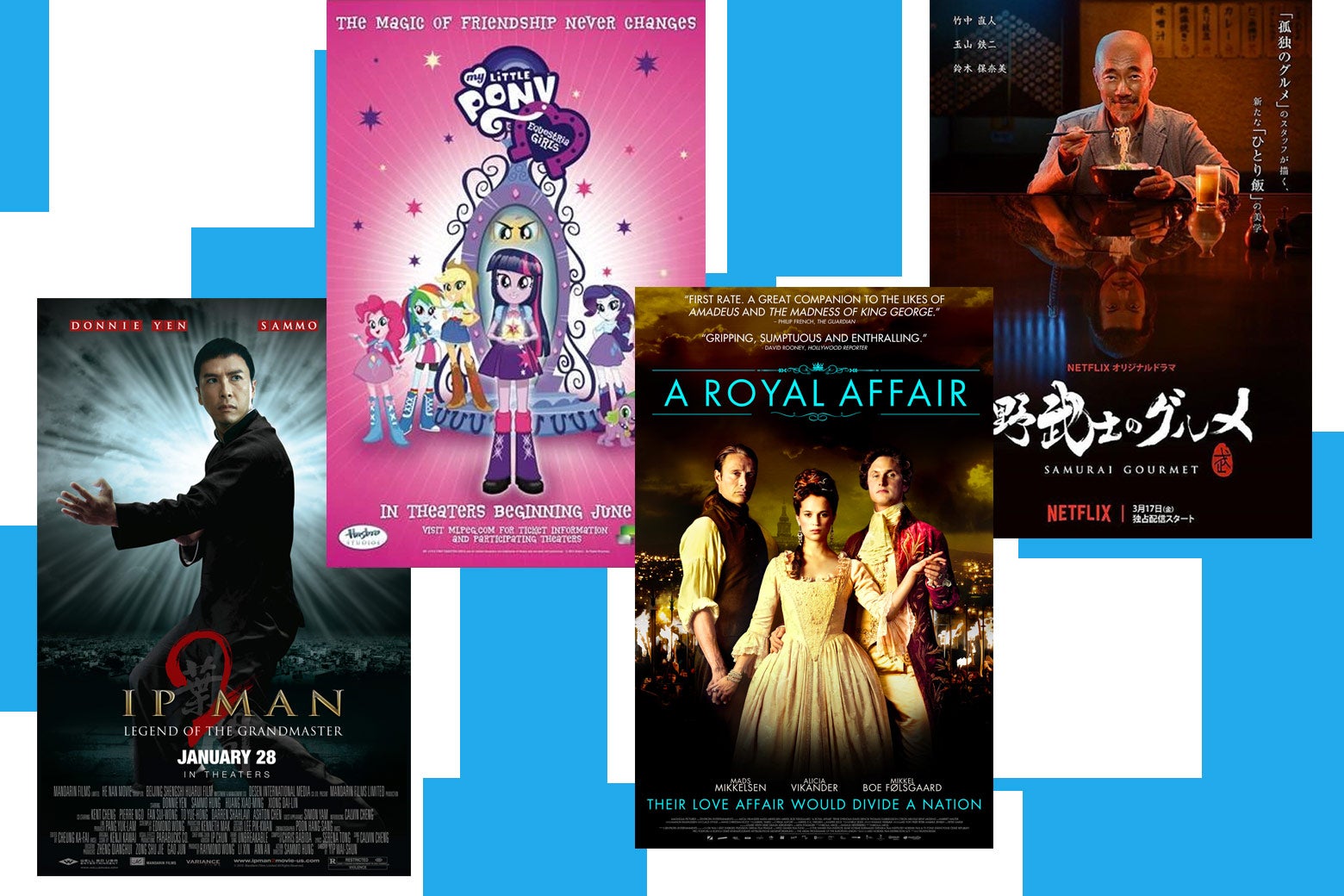 Movie posters for Ip Man 2, My Little Pony: Equestria Girls, A Royal Affair, and Samurai Gourmet.