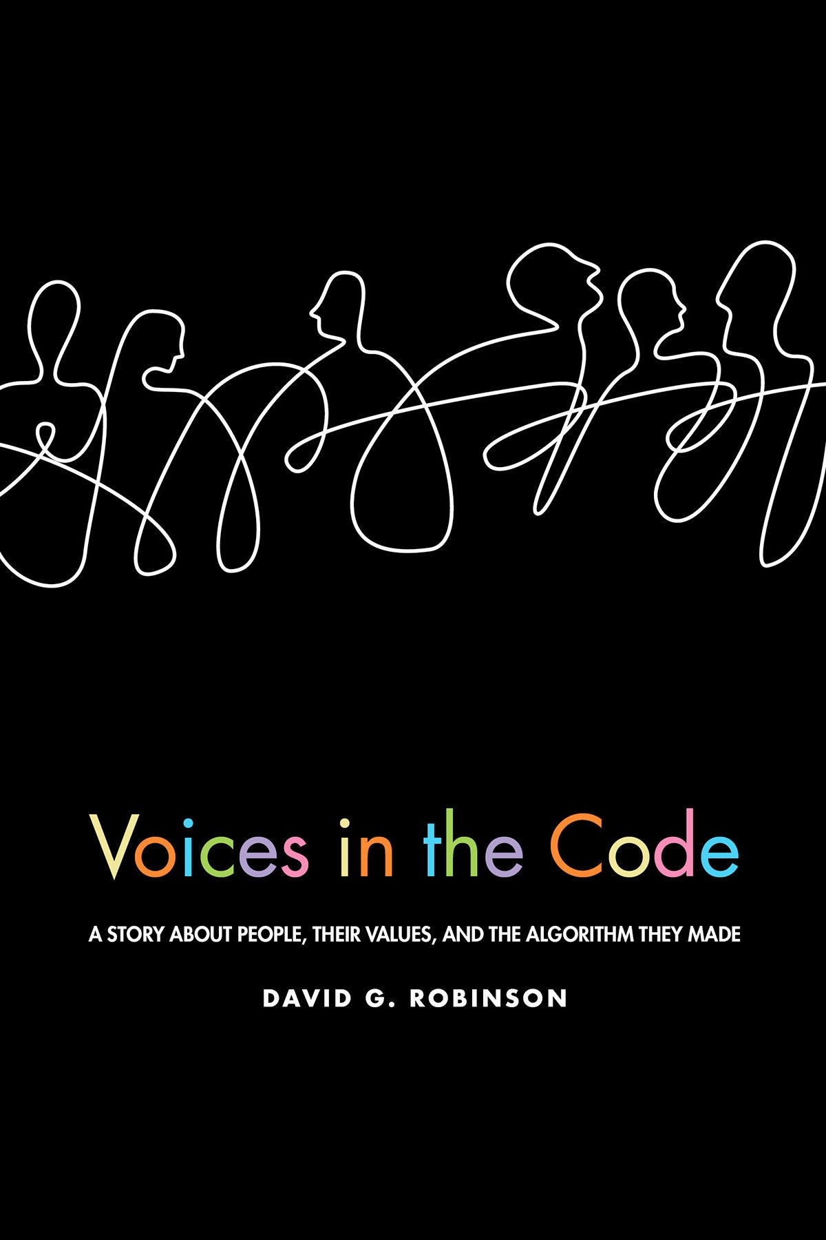 The cover for David G. Robinson's "Voices in the Code," which features rough sketches of people, all drawn using the same white line. Below, the book's title is printed in rainbow colors. The background is black.  