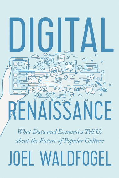 Digital Renaissance What Data and Economics Tell Us about the Future of Popular Culture