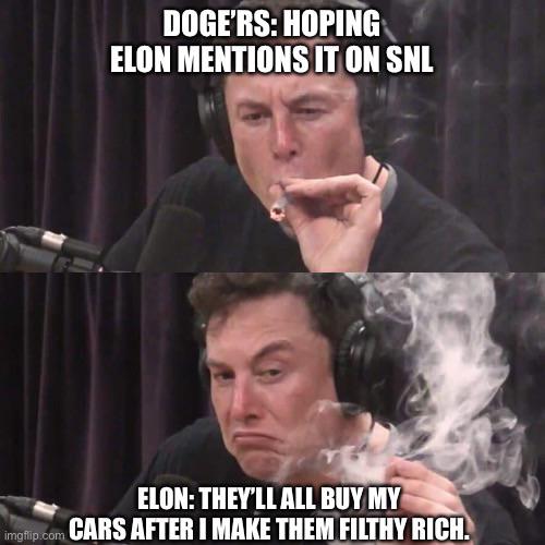 Meme of Elon Musk smoking weed where the first frame says "Doge'rs: Hoping Elon mentions it on SNL" and the second frame says "Elon: They'll all buy my cars after I make them filthy rich"