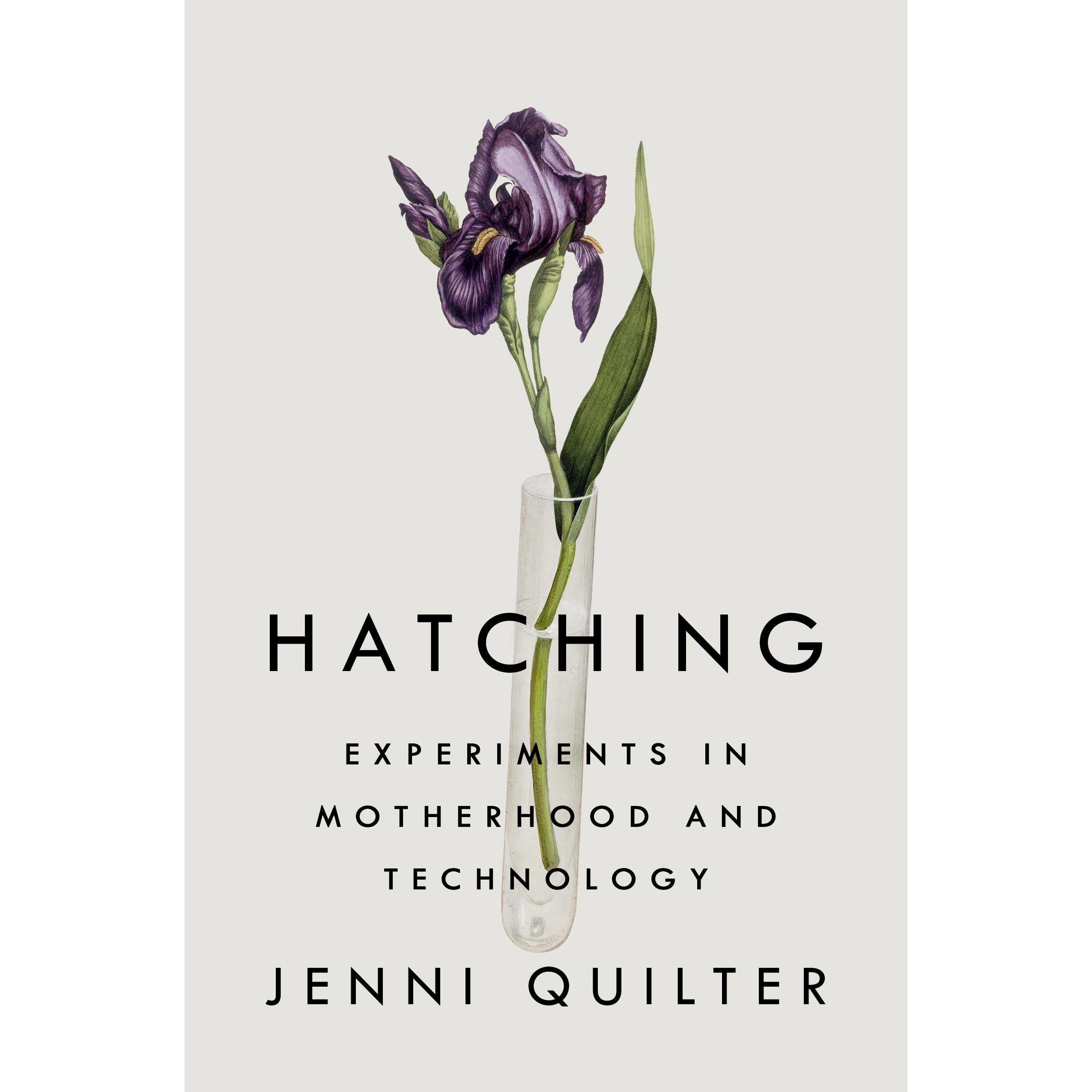 The cover of Hatching: Experiments in Motherhood and Technology, by Jenni Quilter, shows a flower in a bud vase.