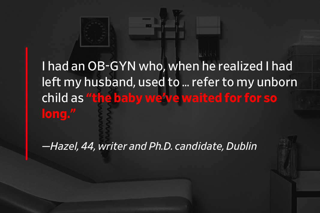 Pull quote: I had an OB-GYN who, when he realized I had left my husband, used to … refer to my unborn child as "the baby we've waited for for so long." —Hazel, 44, writer and Ph.D. candidate, Dublin