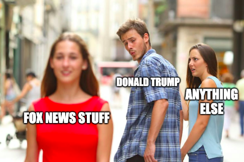 A "distracted boyfriend" meme image in which Donald Trump is distracted from the concept of "anything else" by the concept of "Fox News stuff."