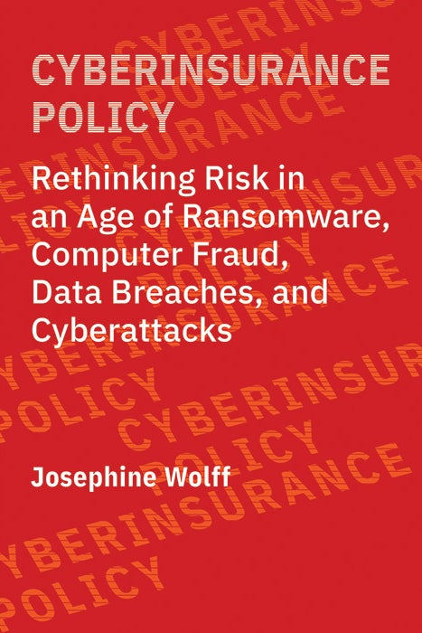The cover of Cyberinsurance Policy: Rethinking Risk in an Age of Ransomware, Computer Fraud, Data Breaches, and Cyberattacks by Josephine Wolff