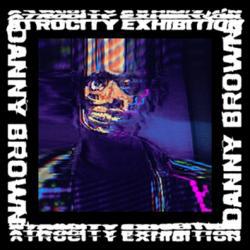 Atrocity Exhibition by Danny Brown. 