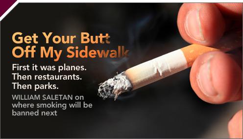 Get Your Butt Off My Sidewalk. First it was planes. Then restaurants. Then parks. William Saletan on where smoking will be banned next.