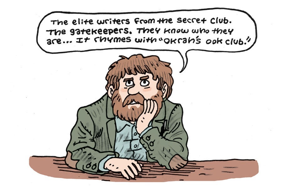 There are an elite group of writers in a secret club, Dan. The gatekeepers. They know who they are...It rhymes with "Okrah's Ook Club."