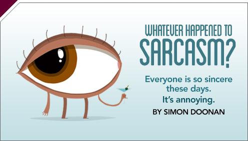 Whatever Happened to Sarcasm? Everyone is so sincere these days. It's annoying. By Simon Doonan