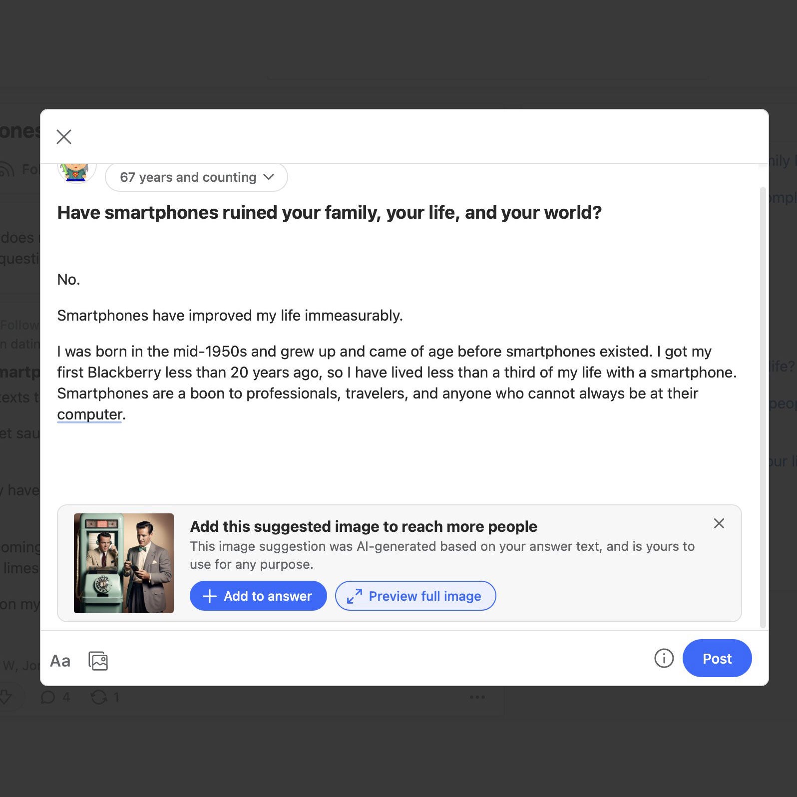 A Quora answer to the question "Have smartphones ruined your family, your life, and your world?" The responder has written multiple paragraphs about how smartphones have improved their life. Under the text, is an A.I.-generated image, a man standing inside an old-fashioned phone, that the site editor is suggesting for the answer to "reach more people."