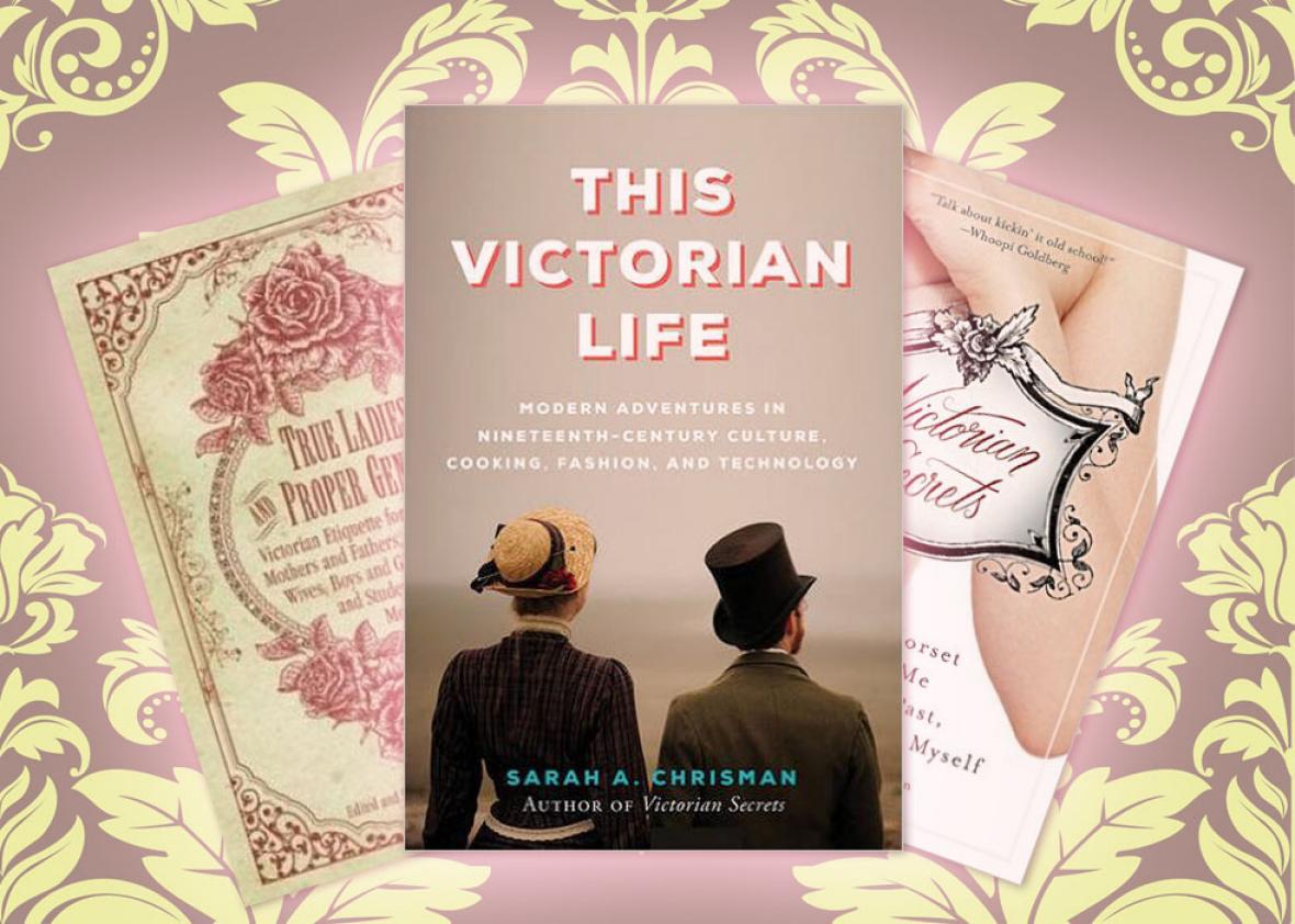 True Ladies and Proper Gentlemen, This Victorian Life, and Victo,True Ladies and Proper Gentlemen, This Victorian Life, and Victorian Secrets: What a Corset Taught Me about the Past, the Present, and Myself, by Sarah A. Chrisman.
