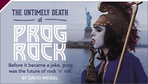 The Untimely Death of Prog Rock:" Before it became a joke, prog was the future of rock ‘n’ roll. 