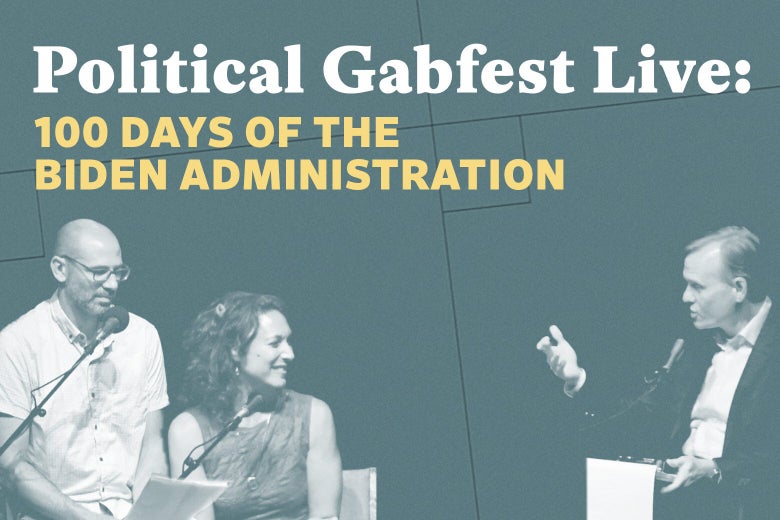 Streaming Now: Political Gabfest Live on the First 100 Days of the Biden Administration Streaming Now: Political Gabfest Live on the First 100 Days of the Biden Administration