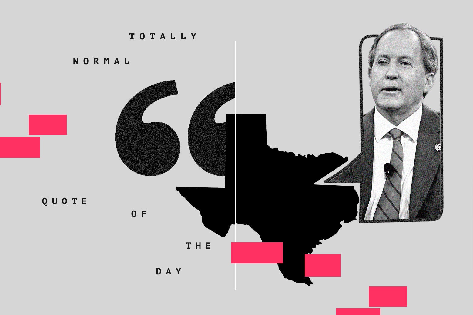 Totally Normal Quote art treatment featuring the shape of Texas, with Ken Paxton on a speech bubble emerging from it.