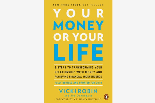 Your Money or Your Life: 9 Steps to Transforming Your Relationship with Money and Achieving Financial Independence, by Vicki Robin & Joe Dominguez.