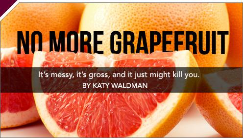 Grapefruit Is Disgusting: Why you shouldn’t give it to your loved ones as a holiday gift. Or to anyone, ever. By Katy Waldman 