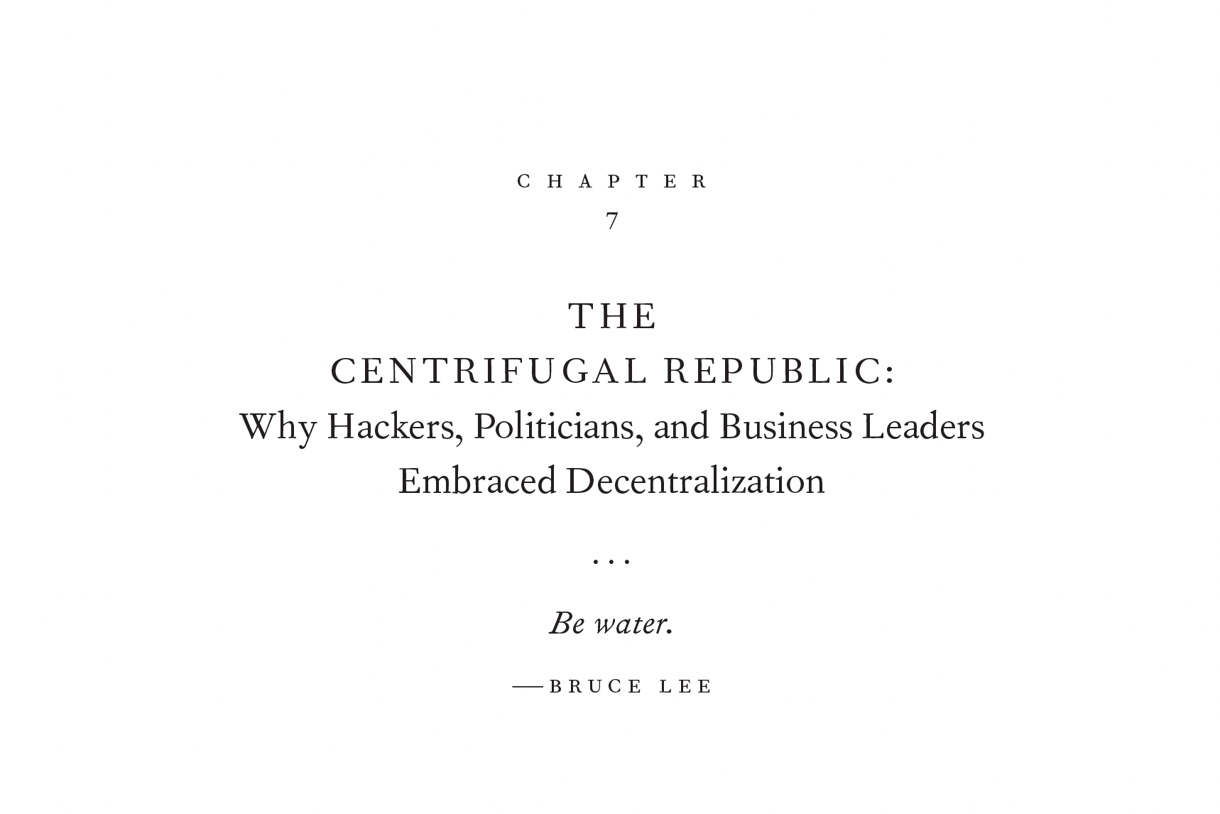 An intro page for Chapter 7, titled "The Centrifugal Republic: Why Hackers, Politicians, and Business Leaders Embraced Decolonization." Below that, a quote from Bruce Lee: "Be water."