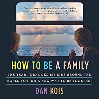 Audiobook cover of How to Be a Family: The Year I Dragged My Kids Around the World to Find a New Way to Be Together.