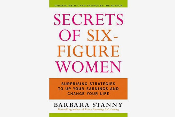 Secrets of Six-Figure Women: Surprising Strategies to Up Your Earnings and Change Your Life, by Barbara Stanny.