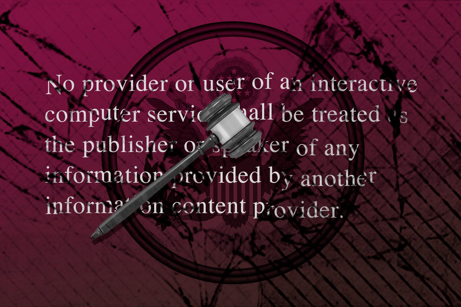 The text of Section 230 (“No provider or user of an interactive computer service shall be treated as the publisher or speaker of any information provided by another information content provider”) overlaid with an image of a gavel.